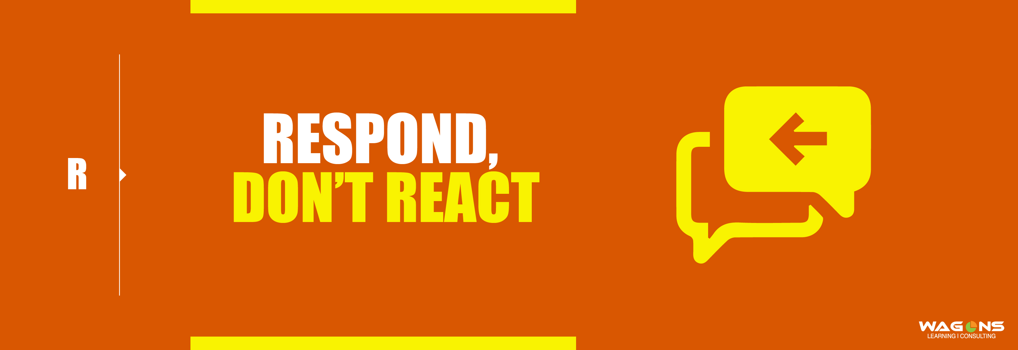R – Respond, don’t react