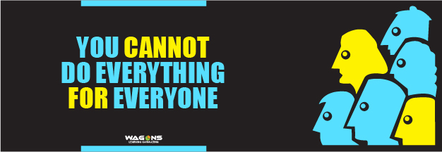 You cannot do everything for everyone